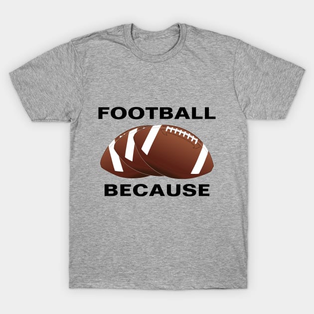 FOOTBALL BECAUSE T-Shirt by Gear 4 U